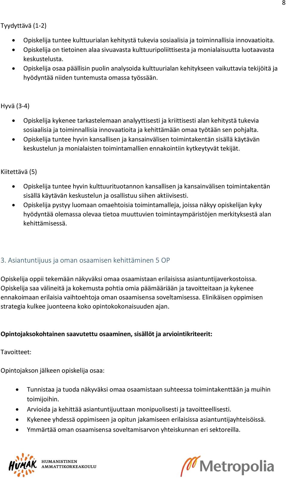 Opiskelija osaa päällisin puolin analysoida kulttuurialan kehitykseen vaikuttavia tekijöitä ja hyödyntää niiden tuntemusta omassa työssään.