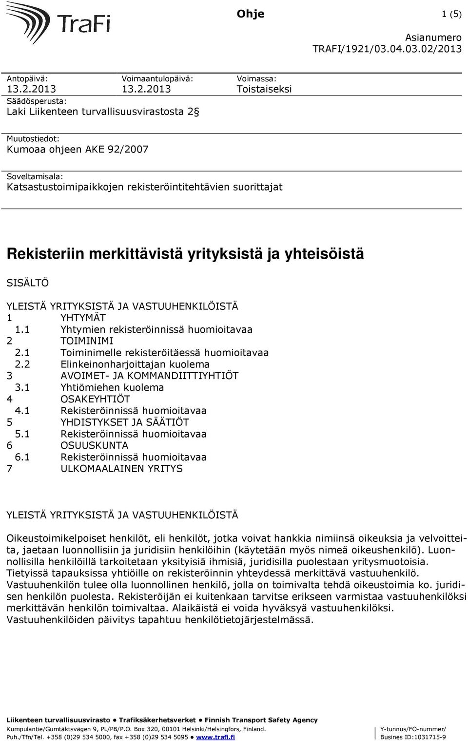 rekisteröintitehtävien suorittajat Rekisteriin merkittävistä yrityksistä ja yhteisöistä SISÄLTÖ YLEISTÄ YRITYKSISTÄ JA VASTUUHENKILÖISTÄ 1 YHTYMÄT 1.