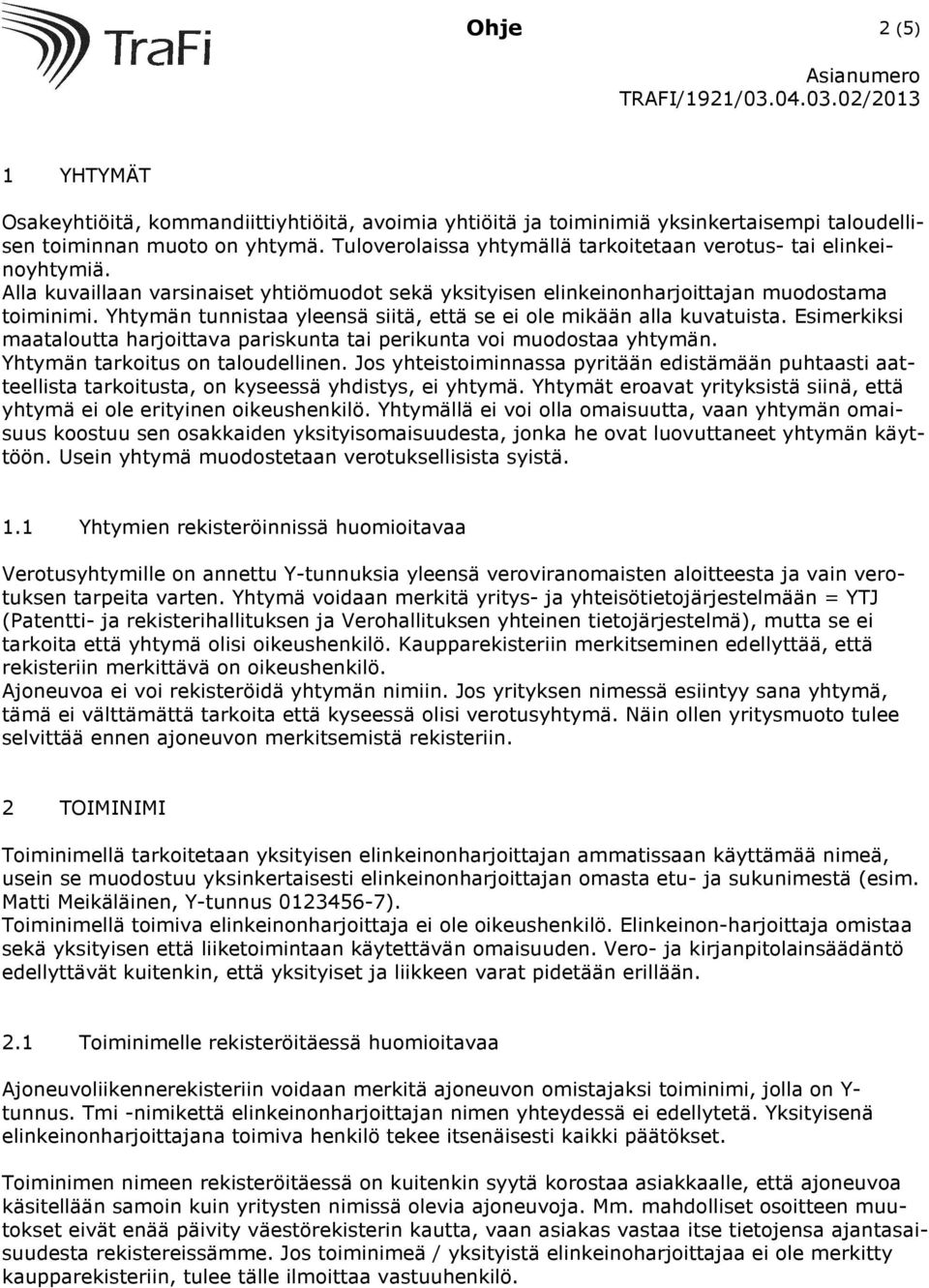 Yhtymän tunnistaa yleensä siitä, että se ei ole mikään alla kuvatuista. Esimerkiksi maataloutta harjoittava pariskunta tai perikunta voi muodostaa yhtymän. Yhtymän tarkoitus on taloudellinen.