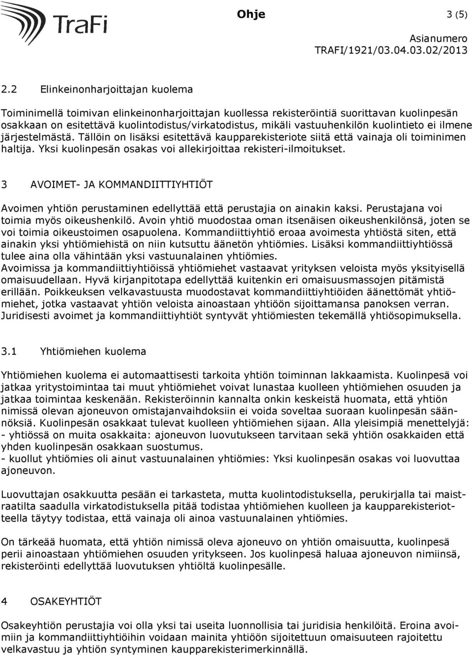 vastuuhenkilön kuolintieto ei ilmene järjestelmästä. Tällöin on lisäksi esitettävä kaupparekisteriote siitä että vainaja oli toiminimen haltija.