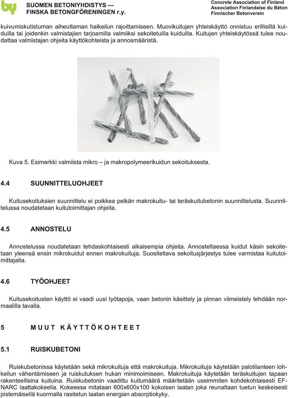 4 SUUNNITTELUOHJEET Kuitusekoituksien suunnittelu ei poikkea pelkän makrokuitu- tai teräskuitubetonin suunnittelusta. Suunnittelussa noudatetaan kuitutoimittajan ohjeita. 4.