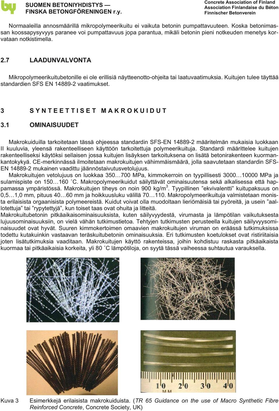 7 LAADUNVALVONTA Mikropolymeerikuitubetonille ei ole erillisiä näytteenotto-ohjeita tai laatuvaatimuksia. Kuitujen tulee täyttää standardien SFS EN 14889-2 vaatimukset. 3 SYNTEETTISET MAKROKUIDUT 3.