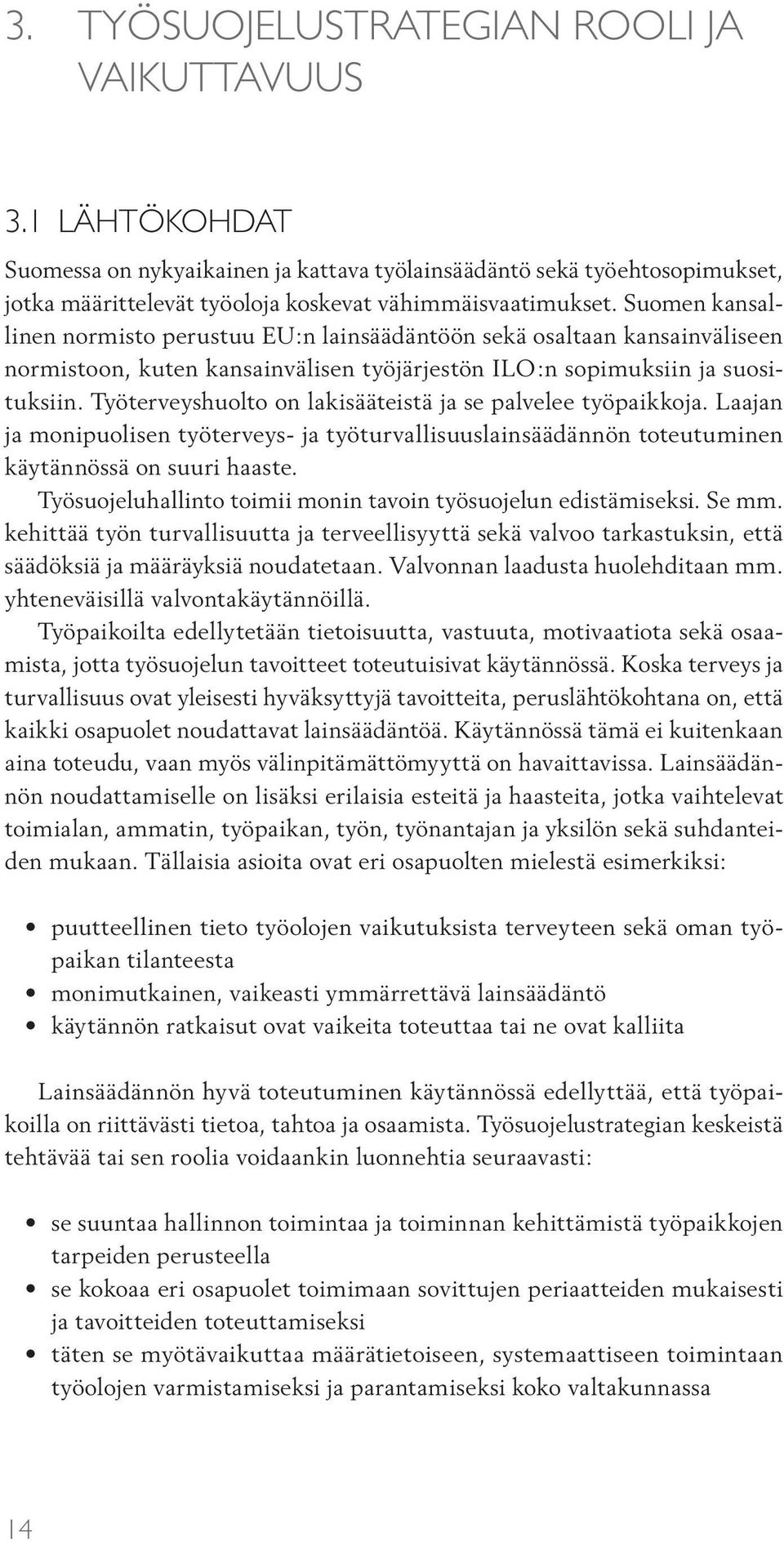 Työterveyshuolto on lakisääteistä ja se palvelee työpaikkoja. Laajan ja monipuolisen työterveys- ja työturvallisuuslainsäädännön toteutuminen käytännössä on suuri haaste.