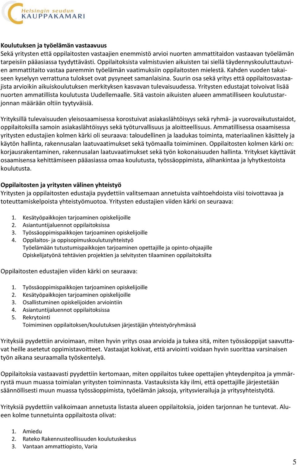 Kahden vuoden takaiseen kyselyyn verrattuna tulokset ovat pysyneet samanlaisina. Suurin osa sekä yritys että oppilaitosvastaajista arvioikin aikuiskoulutuksen merkityksen kasvavan tulevaisuudessa.