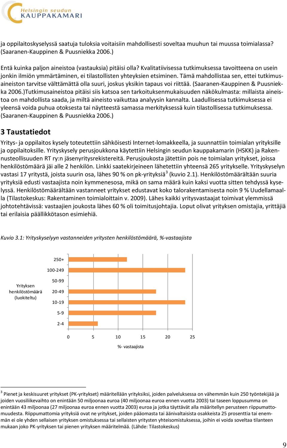 Tämä mahdollistaa sen, ettei tutkimusaineiston tarvitse välttämättä olla suuri, joskus yksikin tapaus voi riittää. (Saaranen-Kauppinen & Puusniekka 2006.