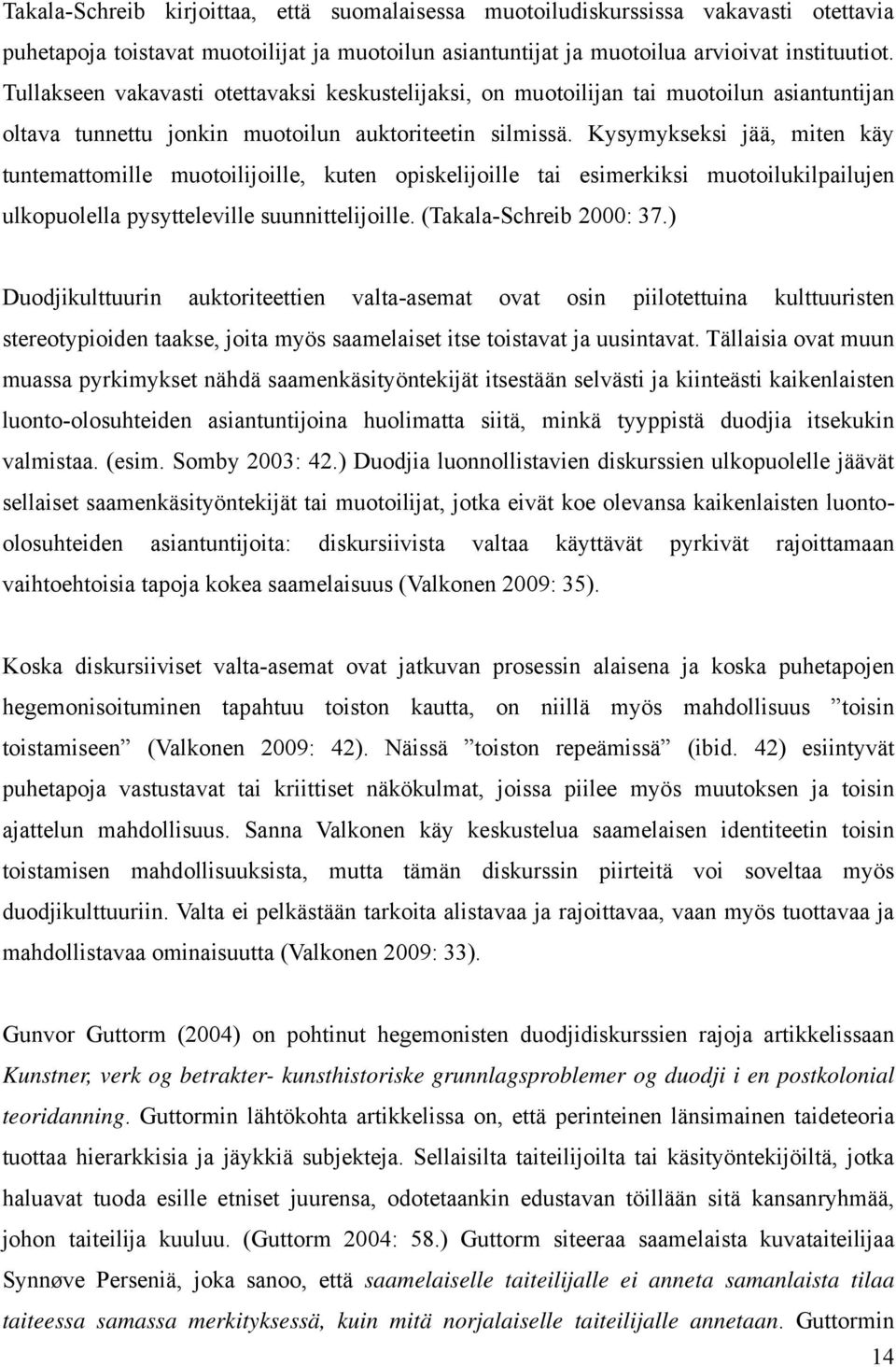 Kysymykseksi jää, miten käy tuntemattomille muotoilijoille, kuten opiskelijoille tai esimerkiksi muotoilukilpailujen ulkopuolella pysytteleville suunnittelijoille. (Takala-Schreib 2000: 37.