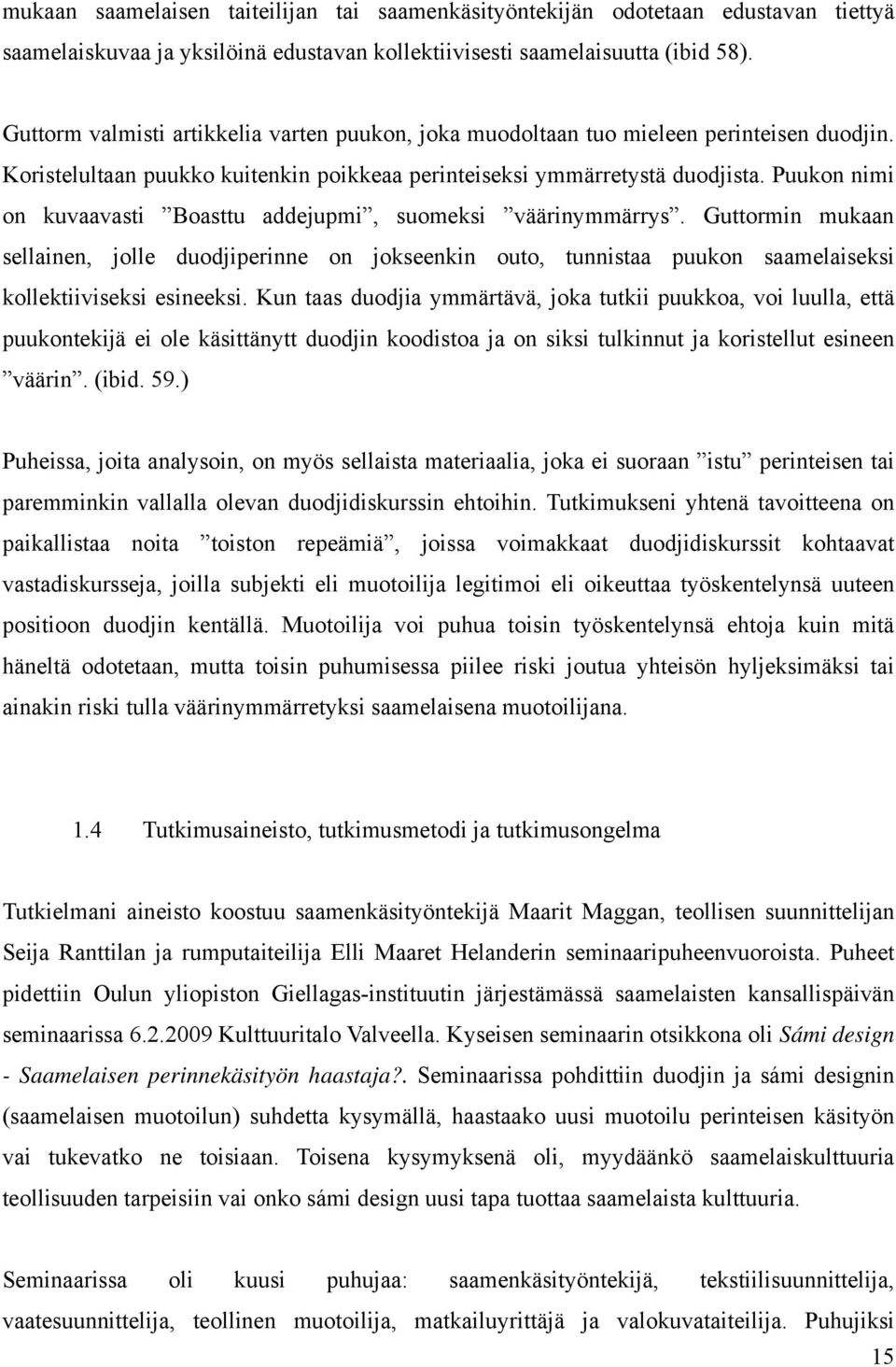 Puukon nimi on kuvaavasti Boasttu addejupmi, suomeksi väärinymmärrys. Guttormin mukaan sellainen, jolle duodjiperinne on jokseenkin outo, tunnistaa puukon saamelaiseksi kollektiiviseksi esineeksi.