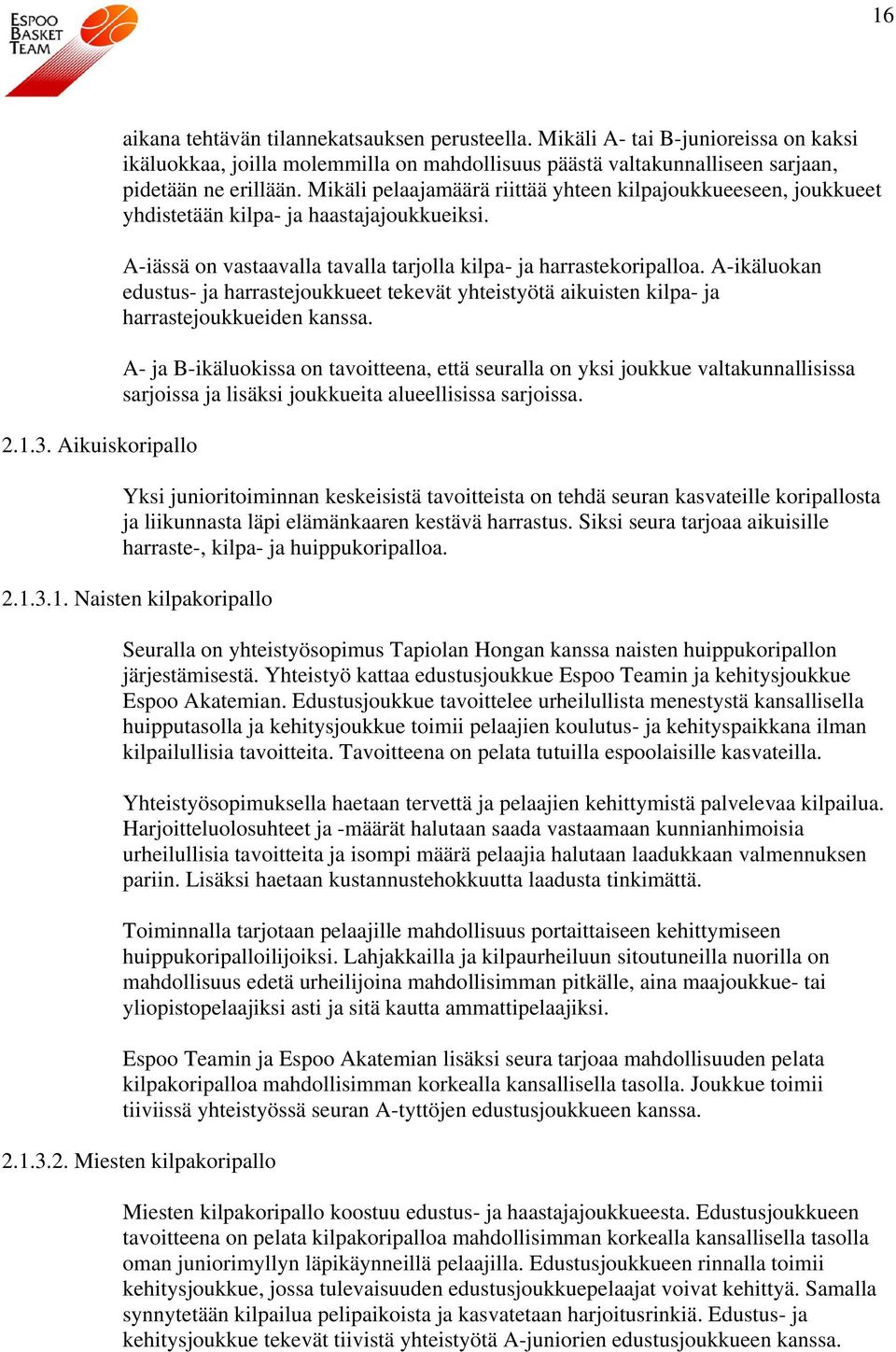 Mikäli pelaajamäärä riittää yhteen kilpajoukkueeseen, joukkueet yhdistetään kilpa- ja haastajajoukkueiksi. A-iässä on vastaavalla tavalla tarjolla kilpa- ja harrastekoripalloa.