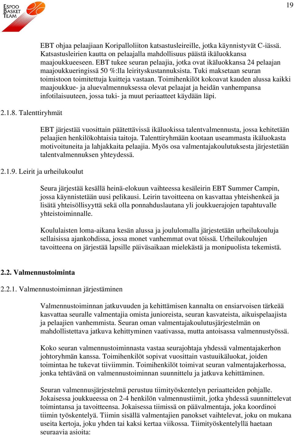 Toimihenkilöt kokoavat kauden alussa kaikki maajoukkue- ja aluevalmennuksessa olevat pelaajat ja heidän vanhempansa infotilaisuuteen, jossa tuki- ja muut periaatteet käydään läpi.