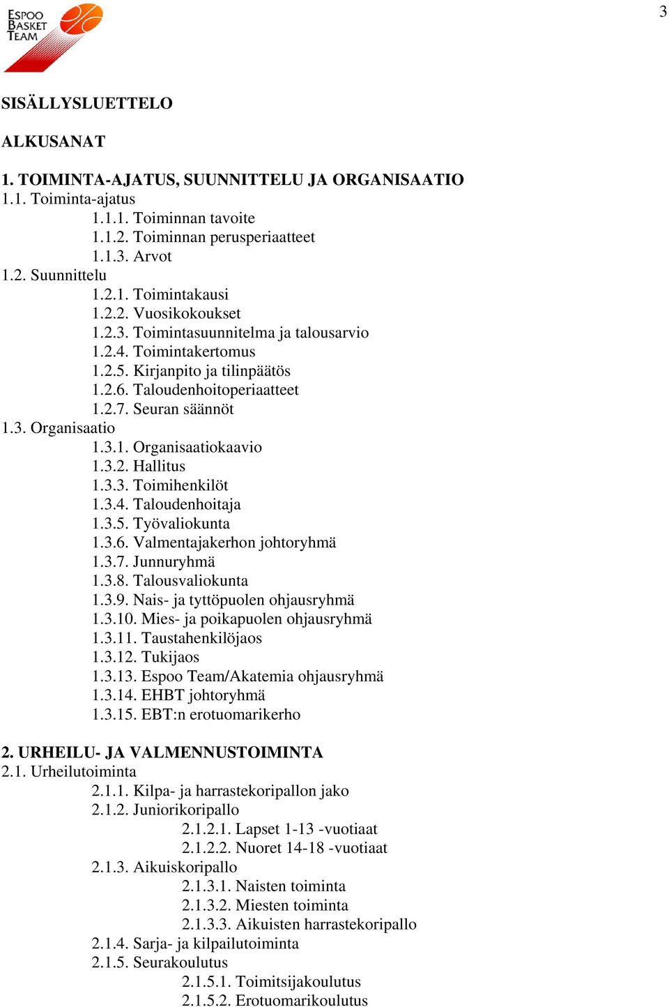 3.2. Hallitus 1.3.3. Toimihenkilöt 1.3.4. Taloudenhoitaja 1.3.5. Työvaliokunta 1.3.6. Valmentajakerhon johtoryhmä 1.3.7. Junnuryhmä 1.3.8. Talousvaliokunta 1.3.9. Nais- ja tyttöpuolen ohjausryhmä 1.3.10.