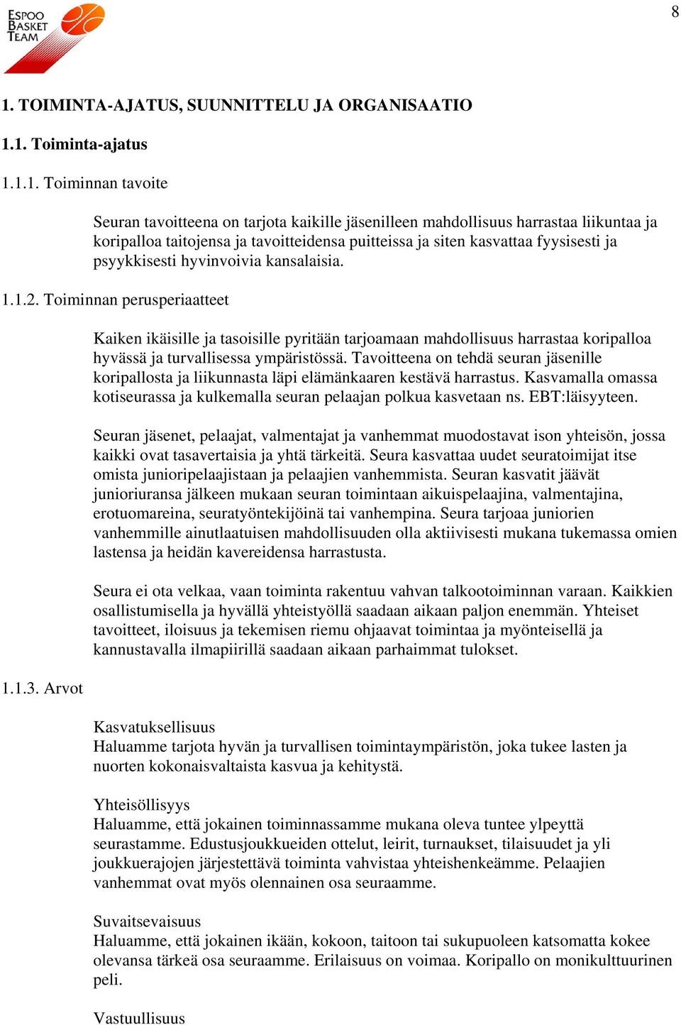 Arvot Kaiken ikäisille ja tasoisille pyritään tarjoamaan mahdollisuus harrastaa koripalloa hyvässä ja turvallisessa ympäristössä.