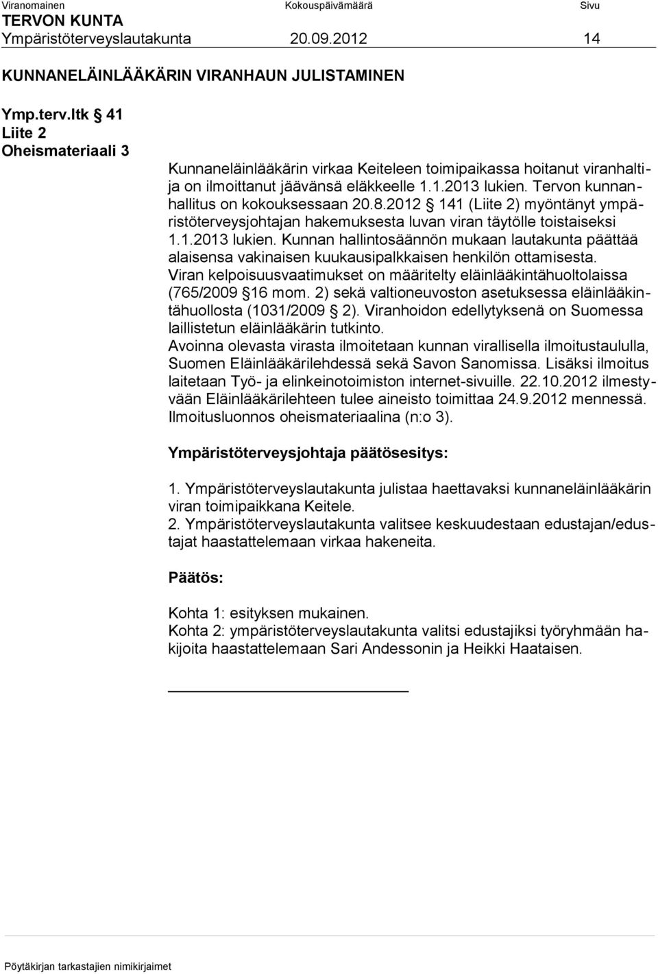 Viran kelpoisuusvaatimukset on määritelty eläinlääkintähuoltolaissa (765/2009 16 mom. 2) sekä valtioneuvoston asetuksessa eläinlääkintähuollosta (1031/2009 2).