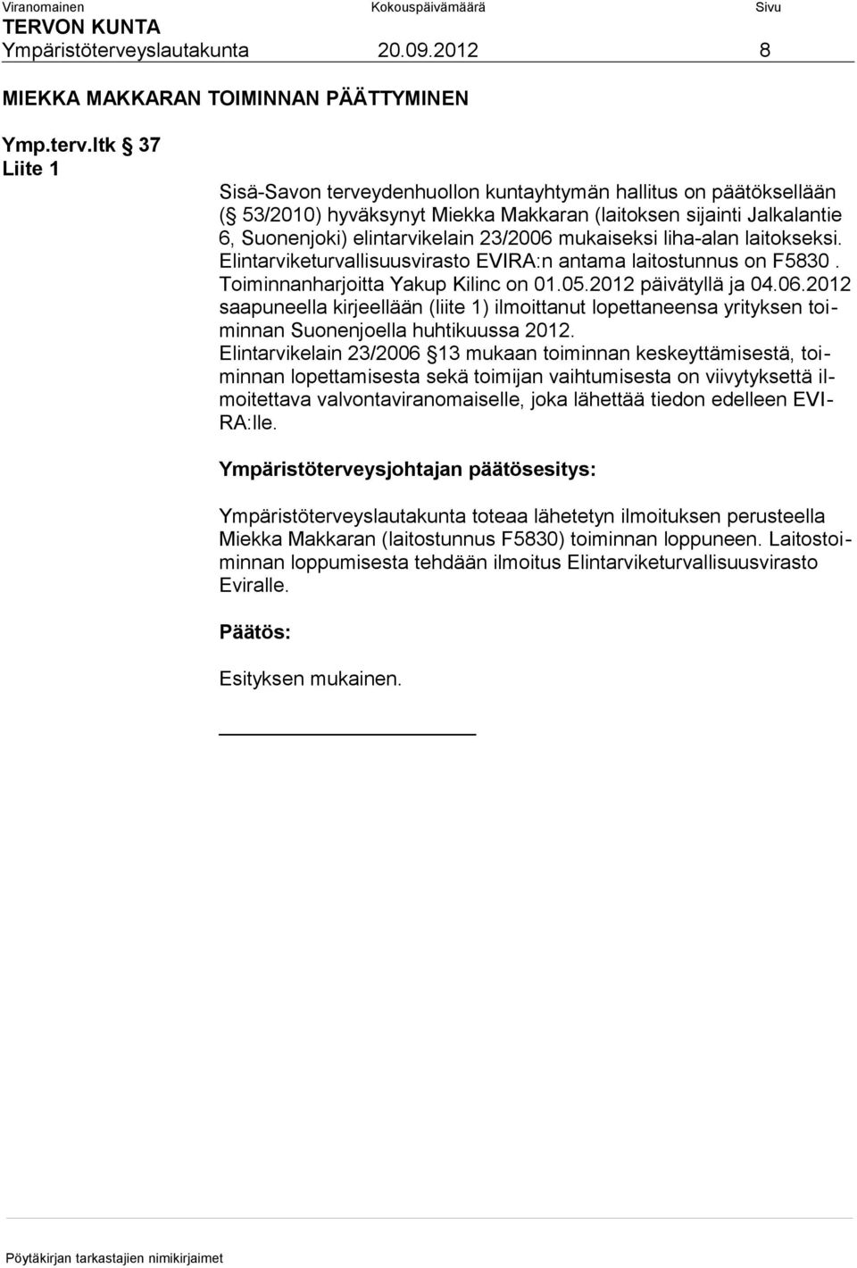 ltk 37 Liite 1 Sisä-Savon terveydenhuollon kuntayhtymän hallitus on päätöksellään ( 53/2010) hyväksynyt Miekka Makkaran (laitoksen sijainti Jalkalantie 6, Suonenjoki) elintarvikelain 23/2006