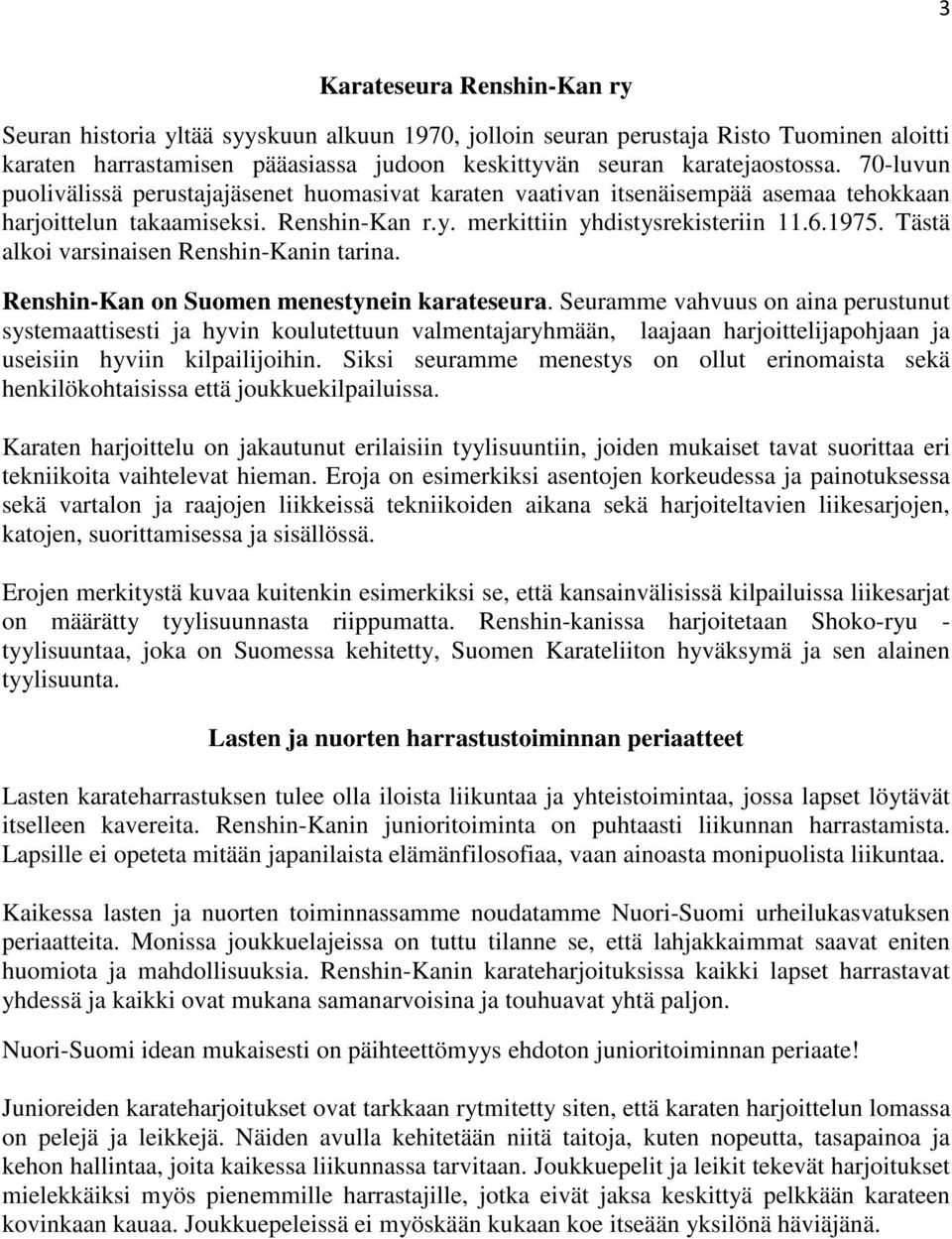 Tästä alkoi varsinaisen Renshin-Kanin tarina. Renshin-Kan on Suomen menestynein karateseura.