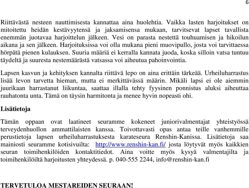 Vesi on parasta nestettä touhuamisen ja hikoilun aikana ja sen jälkeen. Harjoituksissa voi olla mukana pieni muovipullo, josta voi tarvittaessa hörpätä pienen kulauksen.