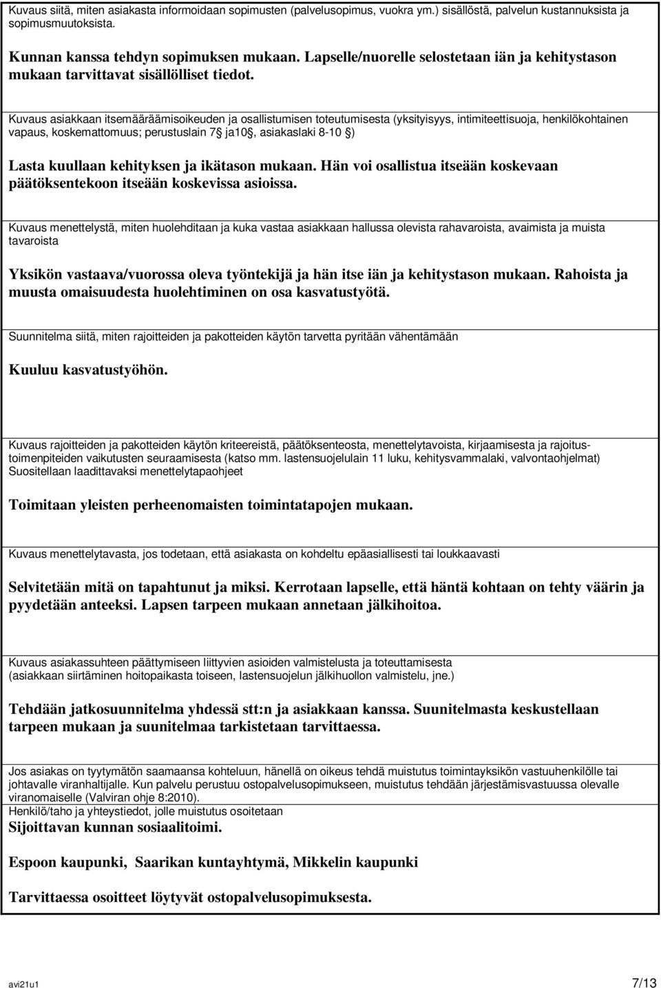 Kuvaus asiakkaan itsemääräämisoikeuden ja osallistumisen toteutumisesta (yksityisyys, intimiteettisuoja, henkilökohtainen vapaus, koskemattomuus; perustuslain 7 ja10, asiakaslaki 8-10 ) Lasta