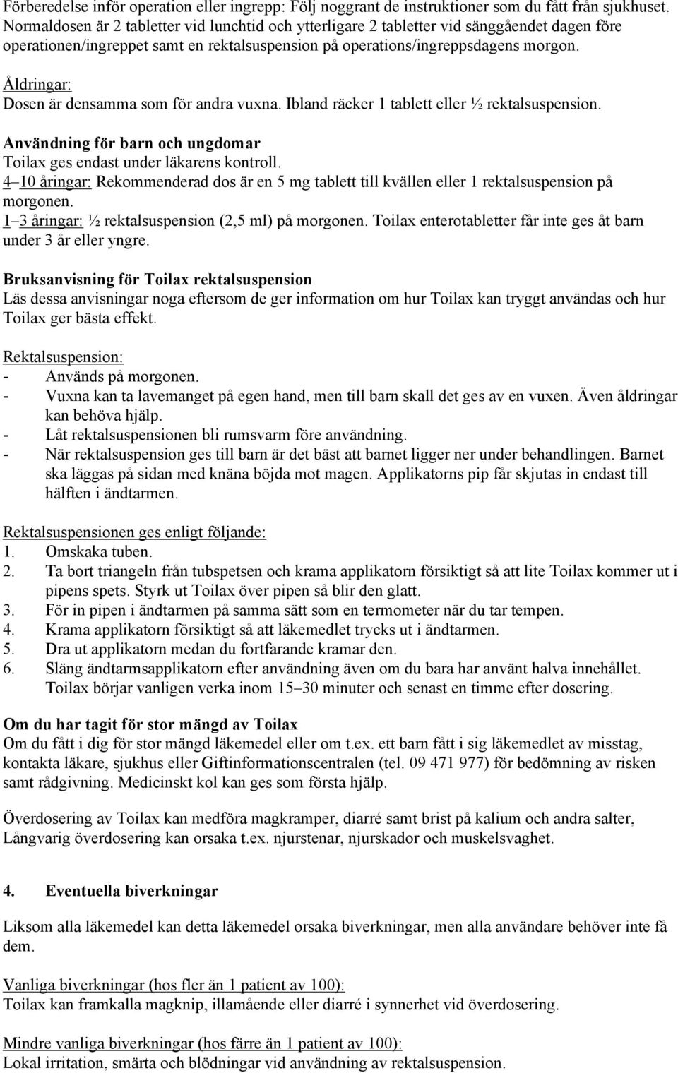 Åldringar: Dosen är densamma som för andra vuxna. Ibland räcker 1 tablett eller ½ rektalsuspension. Användning för barn och ungdomar Toilax ges endast under läkarens kontroll.