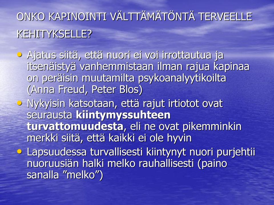 psykoanalyytikoilta (Anna Freud, Peter Blos) Nykyisin katsotaan, että rajut irtiotot ovat seurausta kiintymyssuhteen