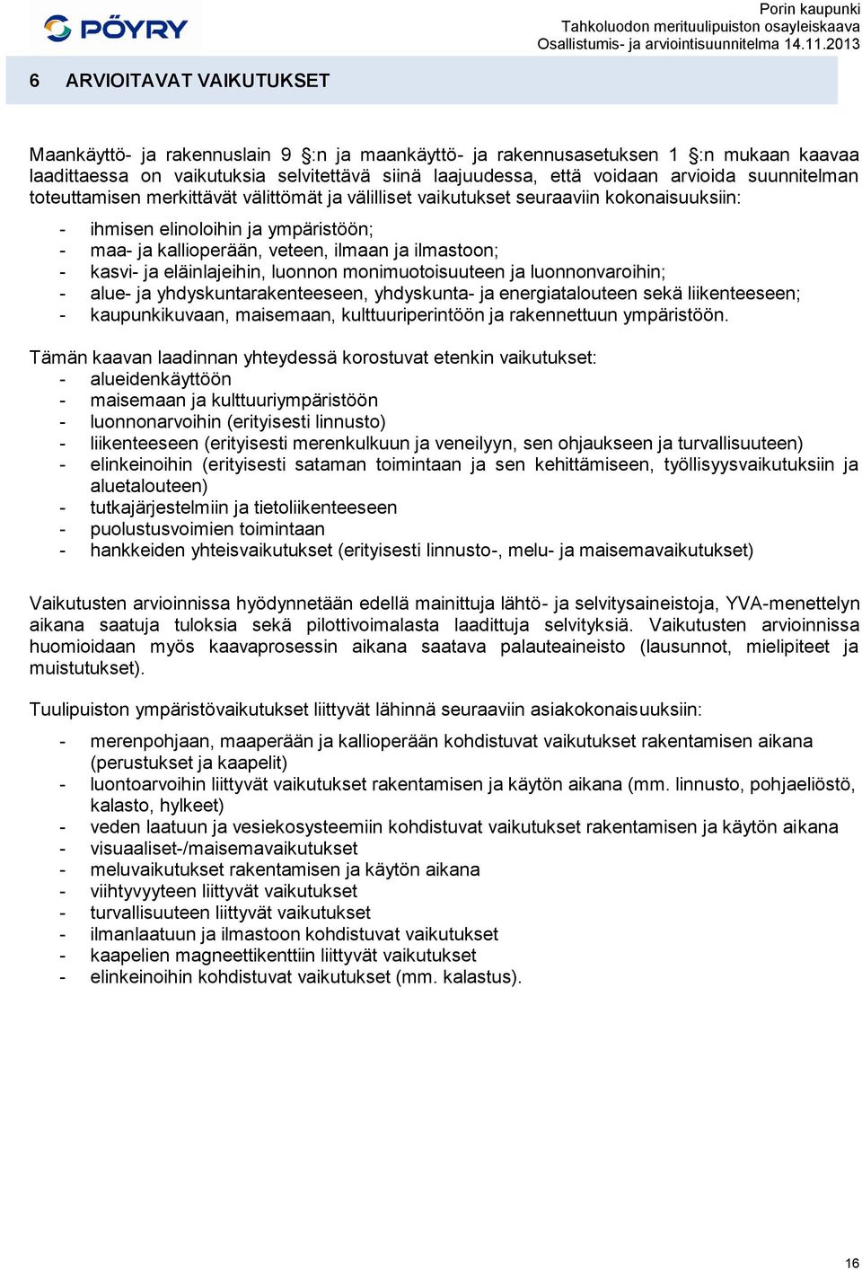 kasvi- ja eläinlajeihin, luonnon monimuotoisuuteen ja luonnonvaroihin; - alue- ja yhdyskuntarakenteeseen, yhdyskunta- ja energiatalouteen sekä liikenteeseen; - kaupunkikuvaan, maisemaan,