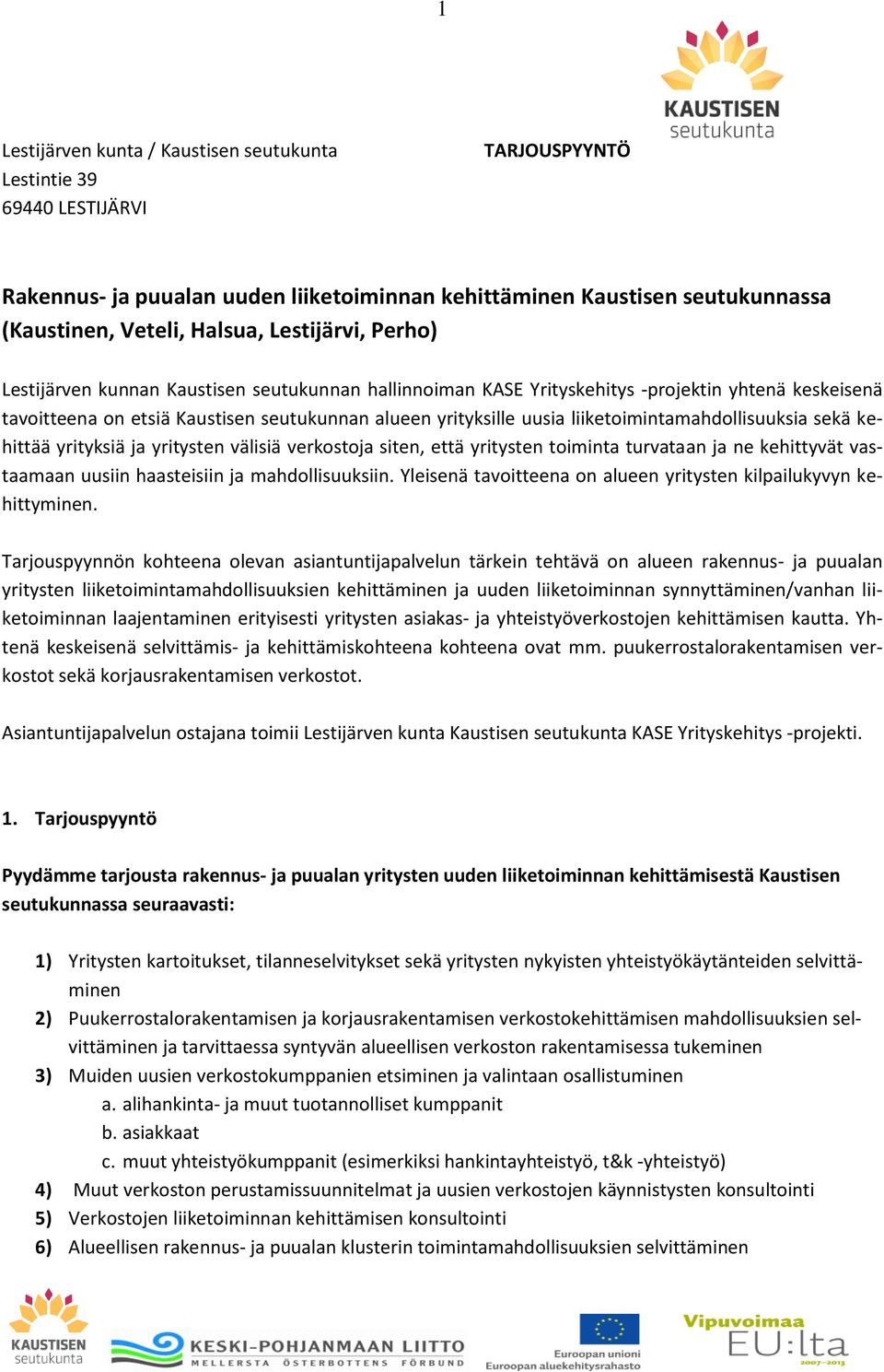 liiketoimintamahdollisuuksia sekä kehittää yrityksiä ja yritysten välisiä verkostoja siten, että yritysten toiminta turvataan ja ne kehittyvät vastaamaan uusiin haasteisiin ja mahdollisuuksiin.