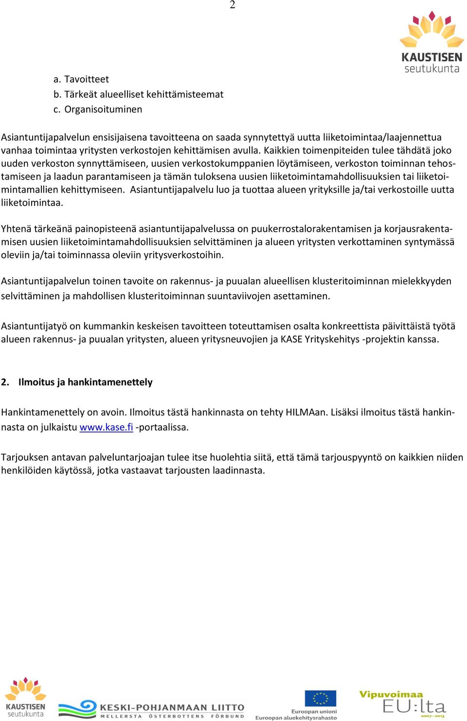 Kaikkien toimenpiteiden tulee tähdätä joko uuden verkoston synnyttämiseen, uusien verkostokumppanien löytämiseen, verkoston toiminnan tehostamiseen ja laadun parantamiseen ja tämän tuloksena uusien