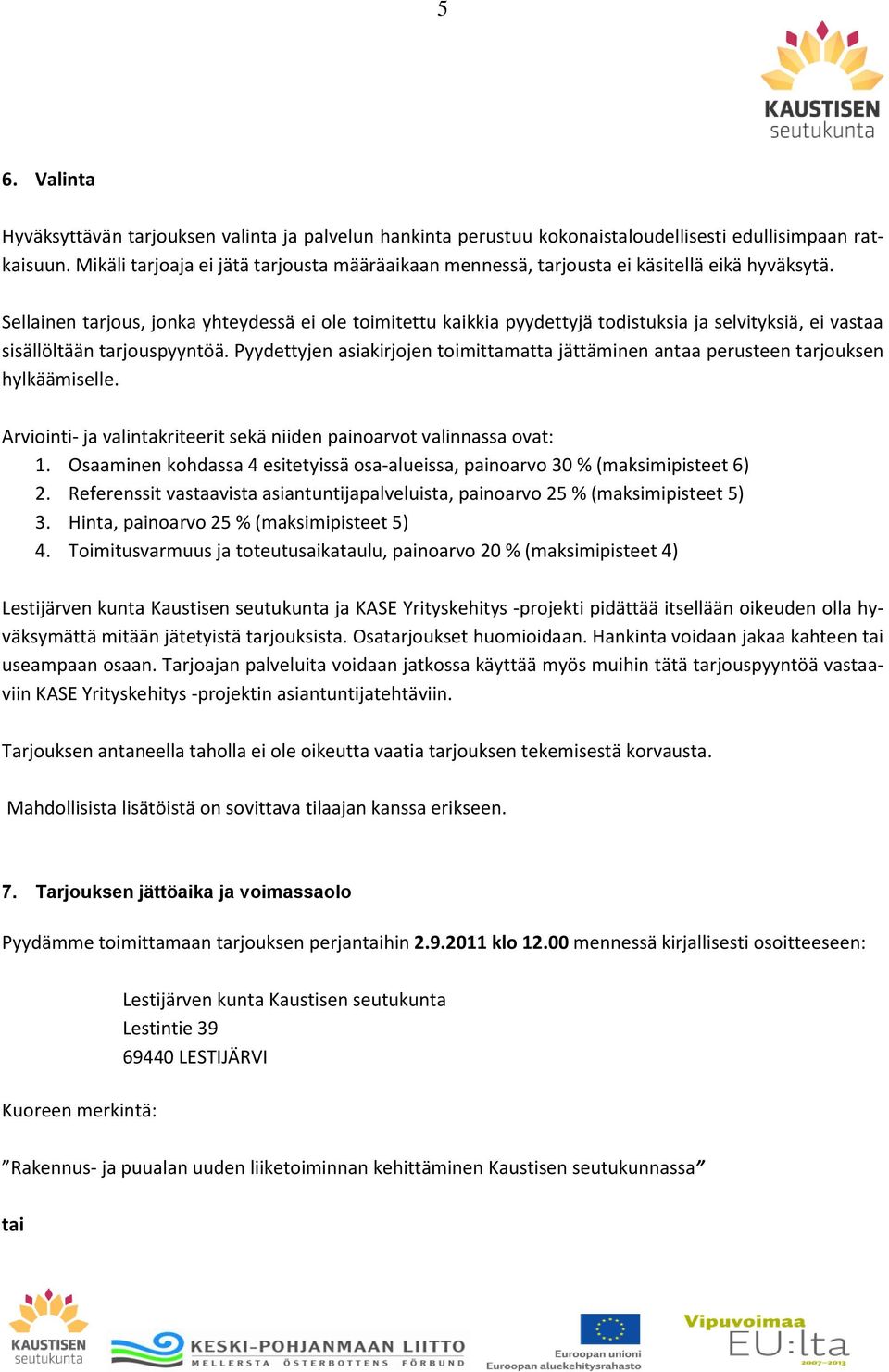 Sellainen tarjous, jonka yhteydessä ei ole toimitettu kaikkia pyydettyjä todistuksia ja selvityksiä, ei vastaa sisällöltään tarjouspyyntöä.