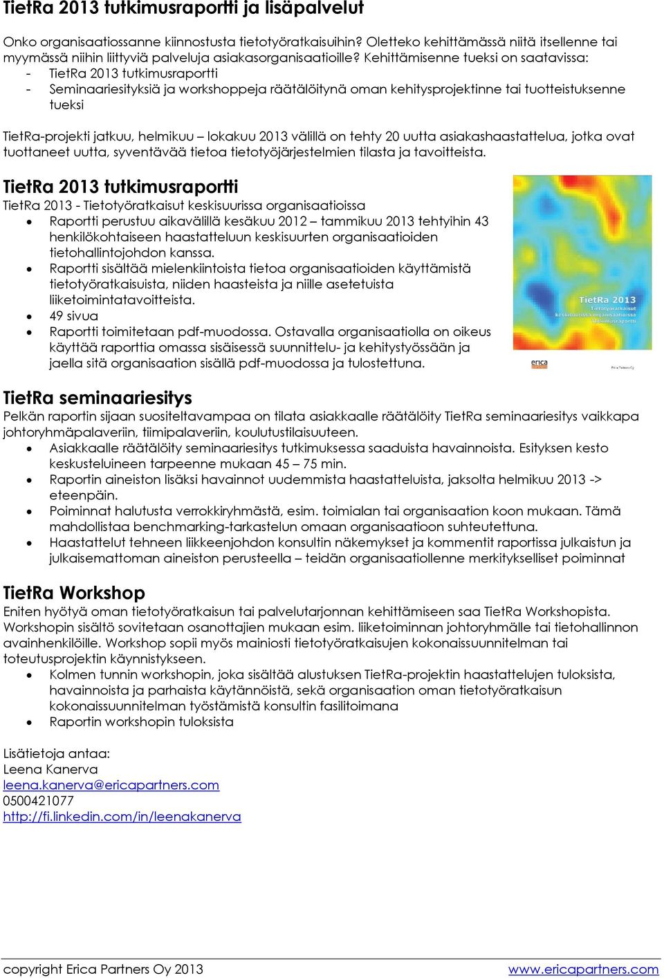 Kehittämisenne tueksi on saatavissa: - TietRa 2013 tutkimusraportti - Seminaariesityksiä ja workshoppeja räätälöitynä oman kehitysprojektinne tai tuotteistuksenne tueksi TietRa-projekti jatkuu,