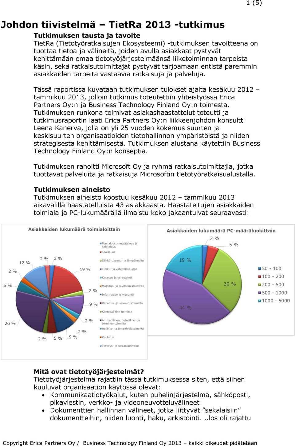 Tässä raportissa kuvataan tutkimuksen tulokset ajalta kesäkuu 2012 tammikuu 2013, jolloin tutkimus toteutettiin yhteistyössä Erica Partners Oy:n ja Business Technology Finland Oy:n toimesta.