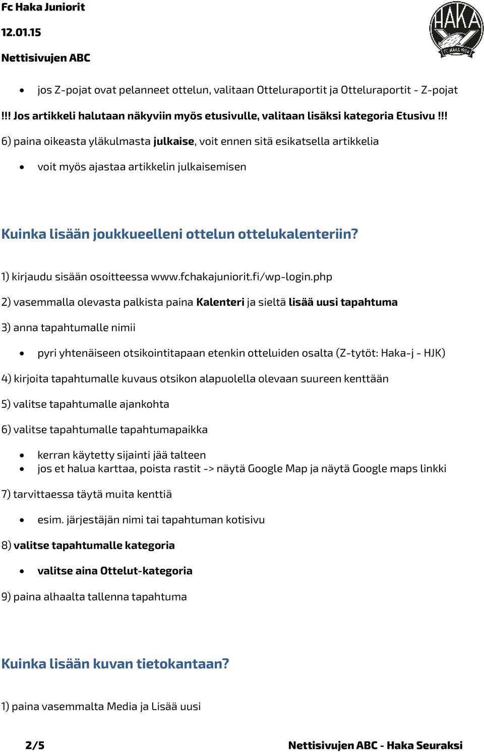 1) kirjaudu sisään osoitteessa www.fchakajuniorit.fi/wp-login.