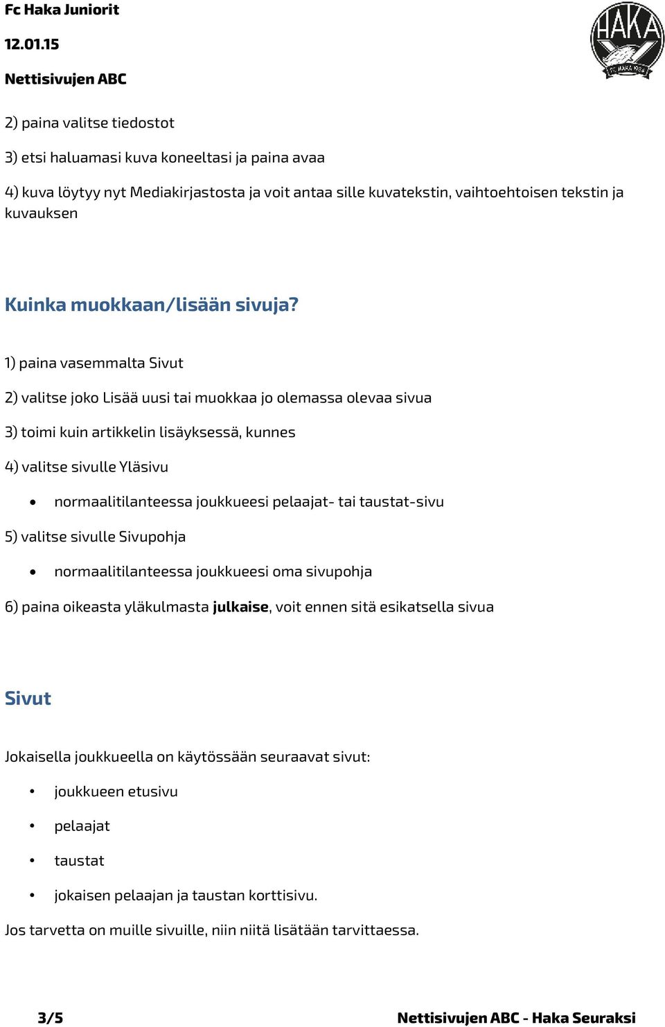 1) paina vasemmalta Sivut 2) valitse joko Lisää uusi tai muokkaa jo olemassa olevaa sivua 3) toimi kuin artikkelin lisäyksessä, kunnes 4) valitse sivulle Yläsivu normaalitilanteessa joukkueesi