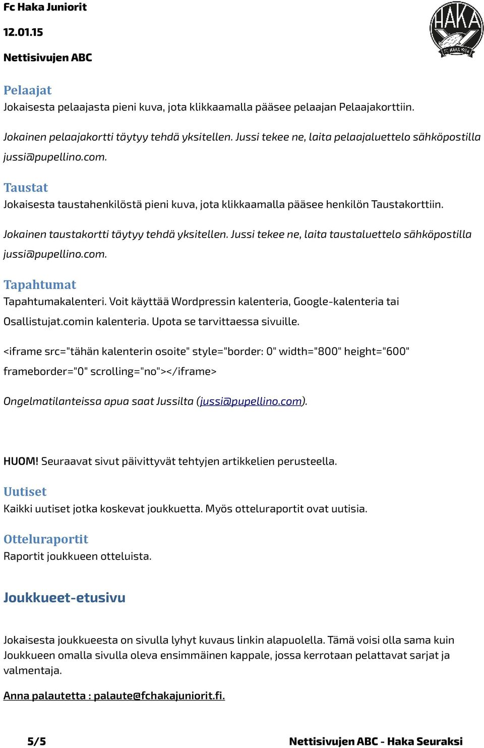 Jokainen taustakortti täytyy tehdä yksitellen. Jussi tekee ne, laita taustaluettelo sähköpostilla jussi@pupellino.com. Tapahtumat Tapahtumakalenteri.