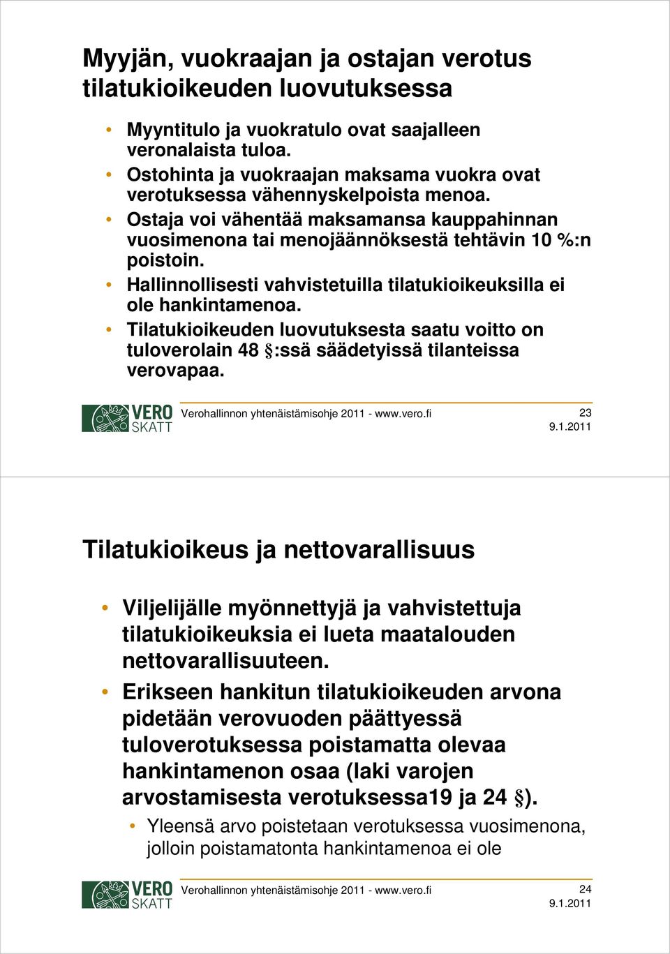 Hallinnollisesti vahvistetuilla tilatukioikeuksilla ei ole hankintamenoa. Tilatukioikeuden luovutuksesta saatu voitto on tuloverolain 48 :ssä säädetyissä tilanteissa verovapaa.