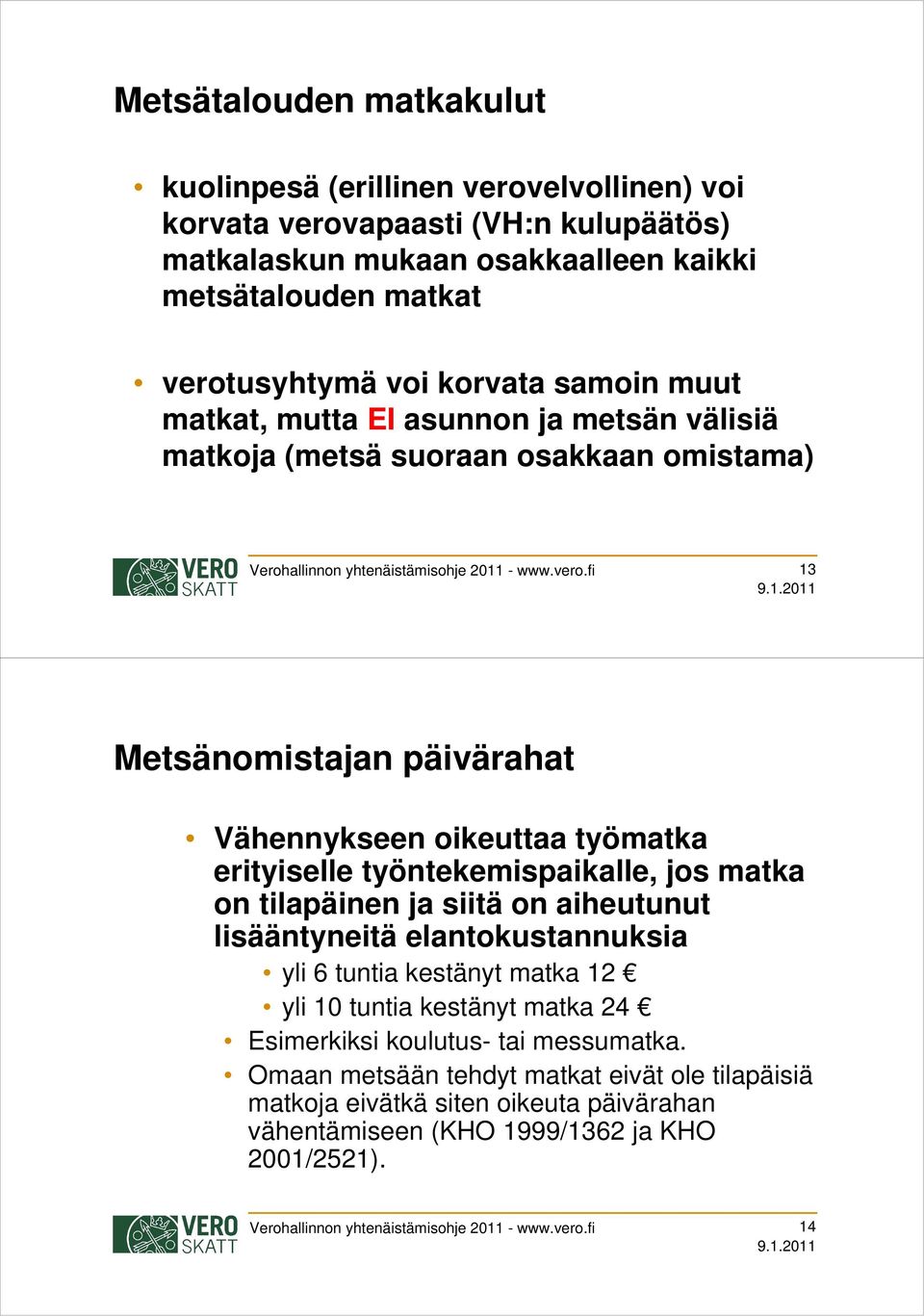 fi 13 Metsänomistajan päivärahat Vähennykseen oikeuttaa työmatka erityiselle työntekemispaikalle, jos matka on tilapäinen ja siitä on aiheutunut lisääntyneitä elantokustannuksia yli 6 tuntia kestänyt