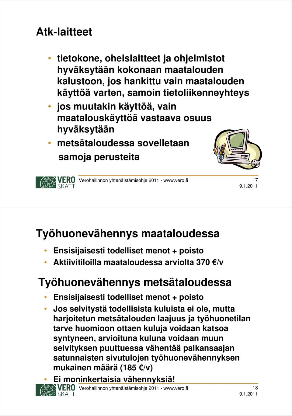 fi 17 Työhuonevähennys maataloudessa Ensisijaisesti todelliset menot + poisto Aktiivitiloilla maataloudessa arviolta 370 /v Työhuonevähennys metsätaloudessa Ensisijaisesti todelliset menot + poisto