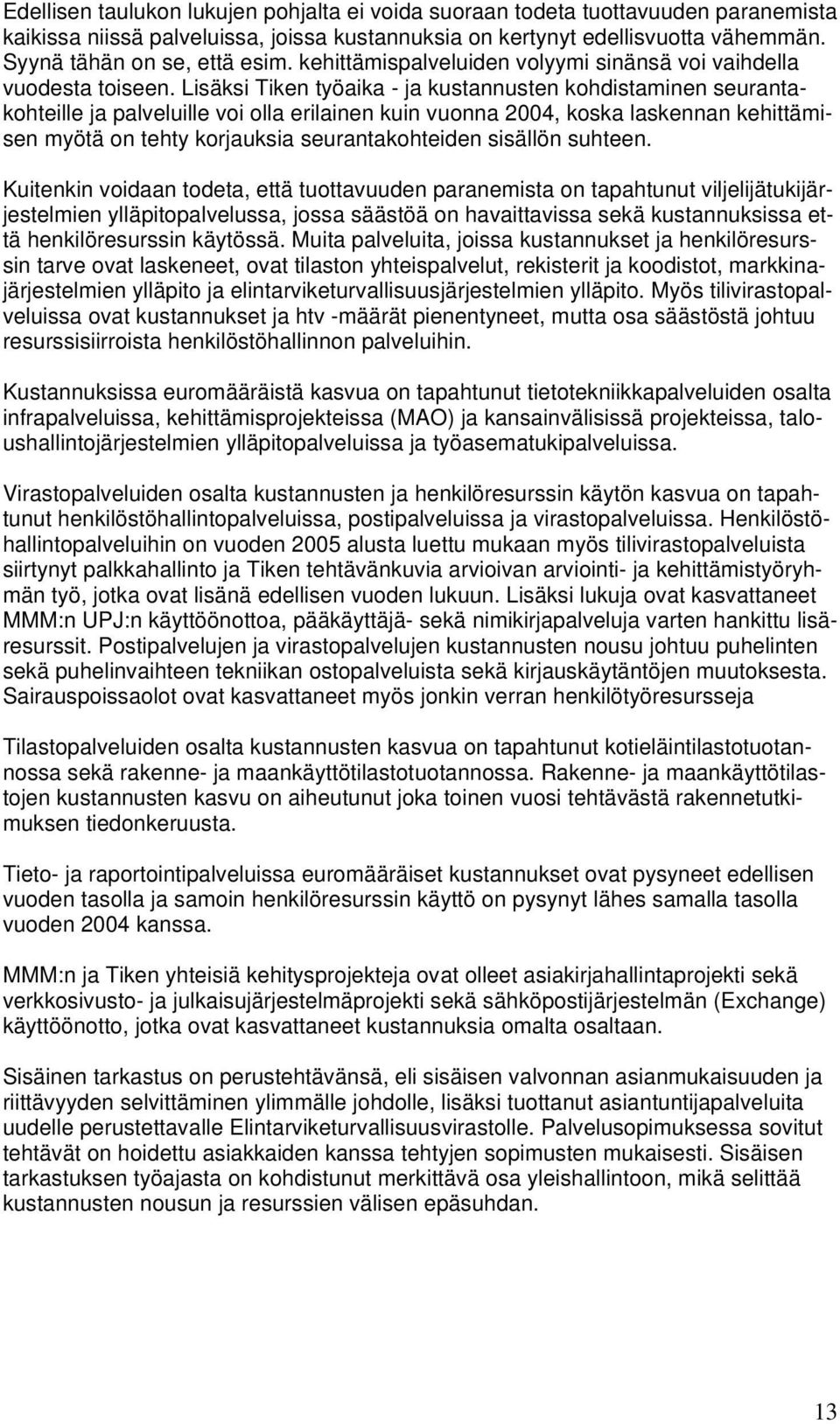 Lisäksi Tiken työaika - ja kustannusten kohdistaminen seurantakohteille ja palveluille voi olla erilainen kuin vuonna 2004, koska laskennan kehittämisen myötä on tehty korjauksia seurantakohteiden