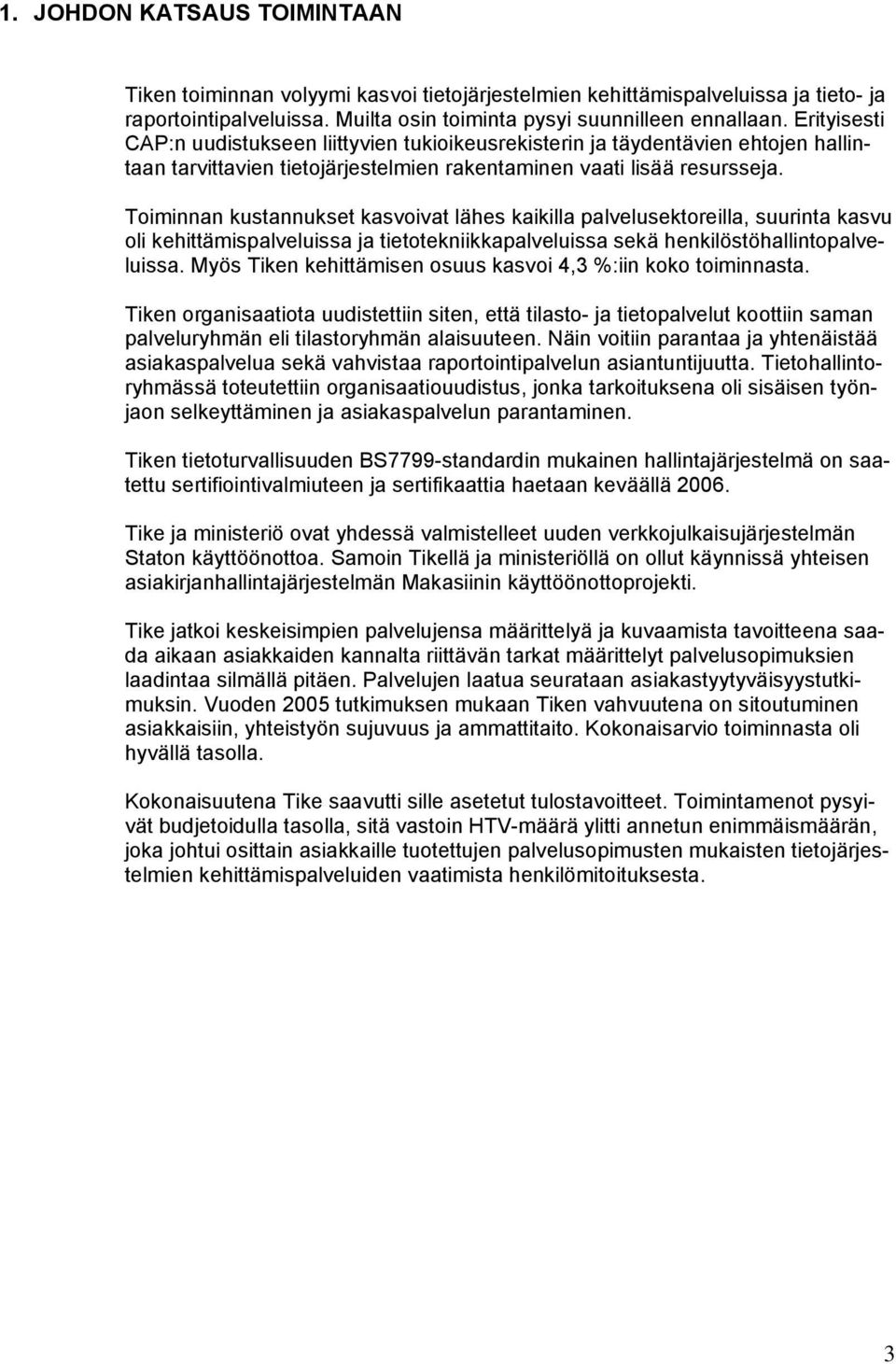 Toiminnan kustannukset kasvoivat lähes kaikilla palvelusektoreilla, suurinta kasvu oli kehittämispalveluissa ja tietotekniikkapalveluissa sekä henkilöstöhallintopalveluissa.