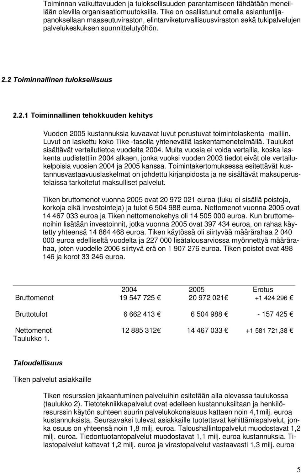 2 Toiminnallinen tuloksellisuus 2.2.1 Toiminnallinen tehokkuuden kehitys Vuoden 2005 kustannuksia kuvaavat luvut perustuvat toimintolaskenta -malliin.
