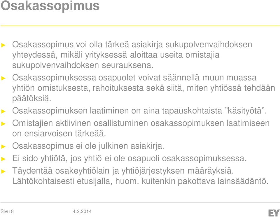 Osakassopimuksen laatiminen on aina tapauskohtaista käsityötä. Omistajien aktiivinen osallistuminen osakassopimuksen laatimiseen on ensiarvoisen tärkeää.