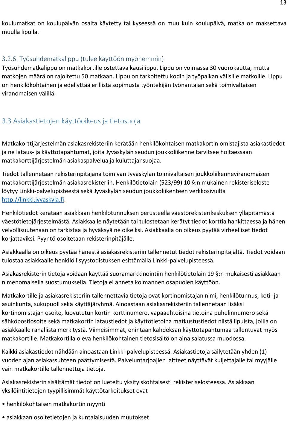 Lippu on tarkoitettu kodin ja työpaikan välisille matkoille. Lippu on henkilökohtainen ja edellyttää erillistä sopimusta työntekijän työnantajan sekä toimivaltaisen viranomaisen välillä. 3.