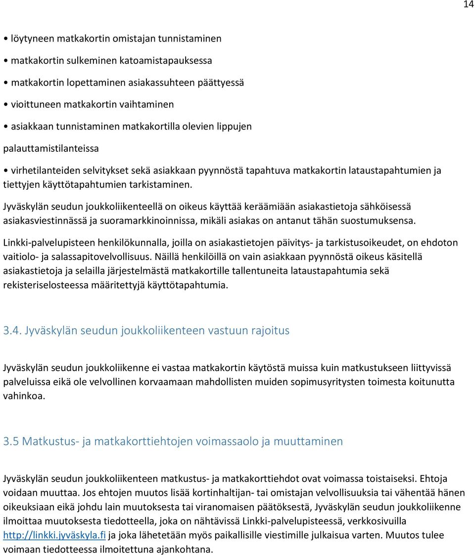 tarkistaminen. Jyväskylän seudun joukkoliikenteellä on oikeus käyttää keräämiään asiakastietoja sähköisessä asiakasviestinnässä ja suoramarkkinoinnissa, mikäli asiakas on antanut tähän suostumuksensa.