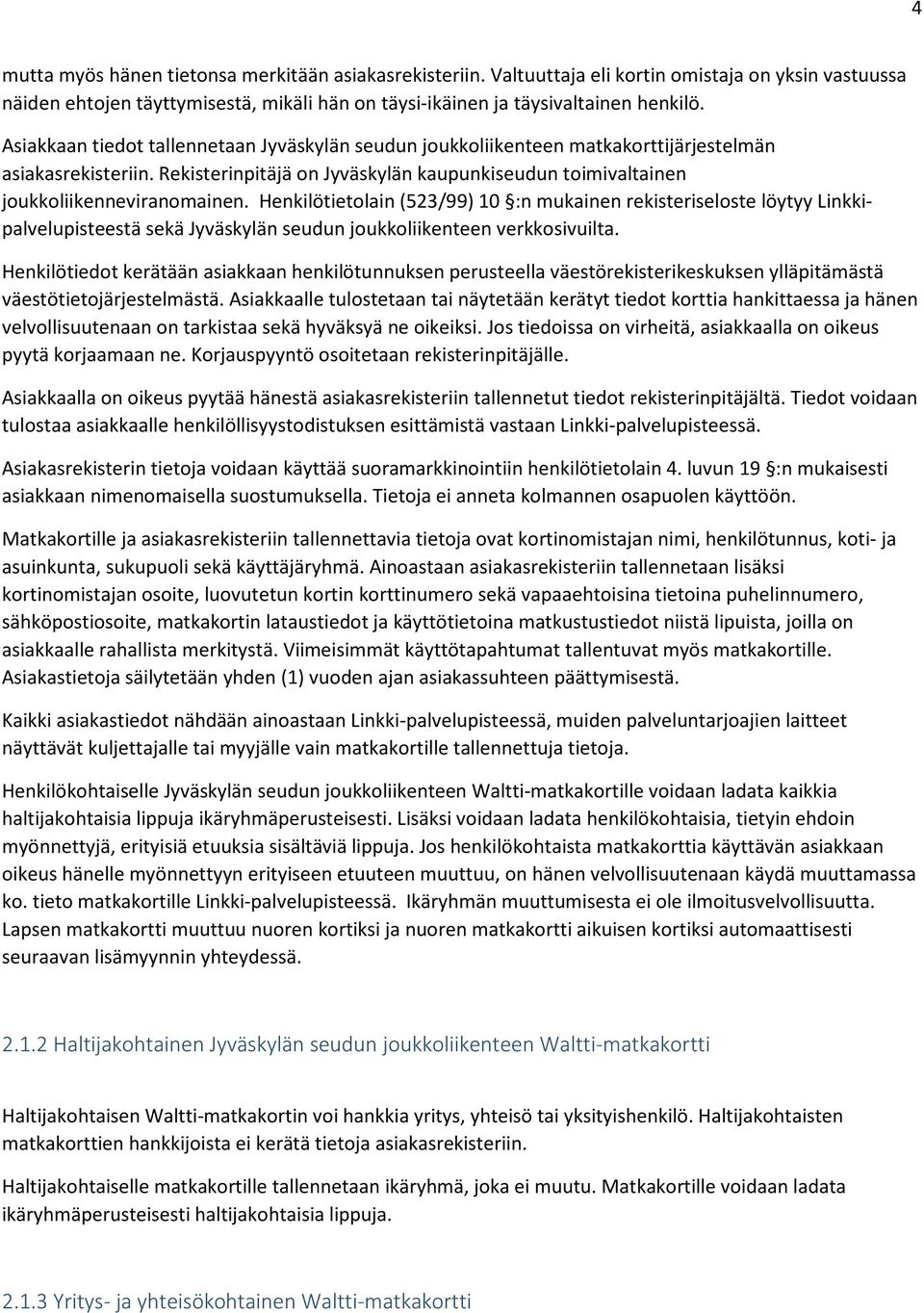 Henkilötietolain (523/99) 10 :n mukainen rekisteriseloste löytyy Linkkipalvelupisteestä sekä Jyväskylän seudun joukkoliikenteen verkkosivuilta.