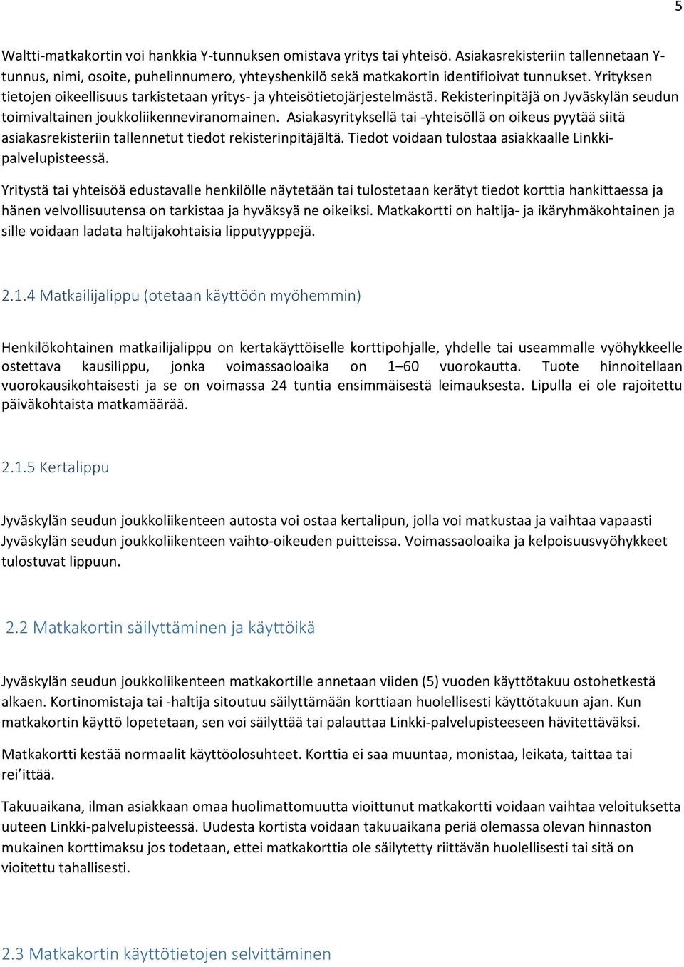 Yrityksen tietojen oikeellisuus tarkistetaan yritys- ja yhteisötietojärjestelmästä. Rekisterinpitäjä on Jyväskylän seudun toimivaltainen joukkoliikenneviranomainen.