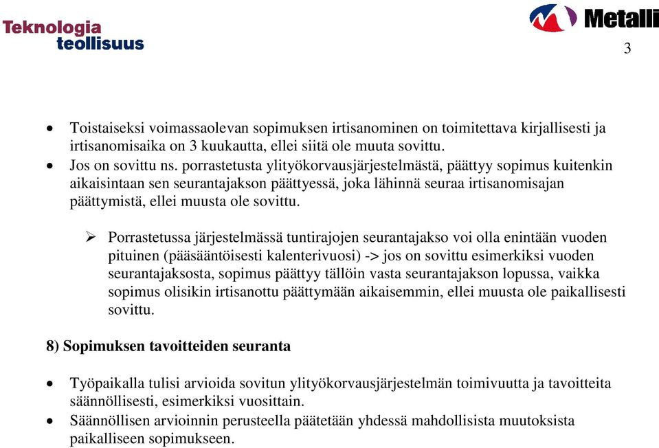 Porrastetussa järjestelmässä tuntirajojen seurantajakso voi olla enintään vuoden pituinen (pääsääntöisesti kalenterivuosi) -> jos on sovittu esimerkiksi vuoden seurantajaksosta, sopimus päättyy