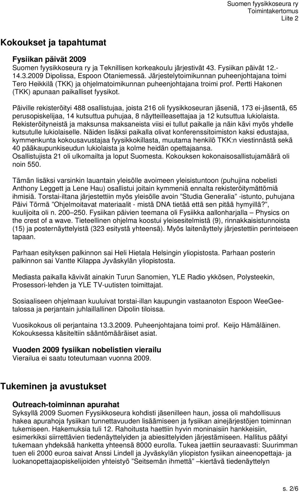 Päiville rekisteröityi 488 osallistujaa, joista 216 oli fyysikkoseuran jäseniä, 173 ei-jäsentä, 65 perusopiskelijaa, 14 kutsuttua puhujaa, 8 näytteilleasettajaa ja 12 kutsuttua lukiolaista.