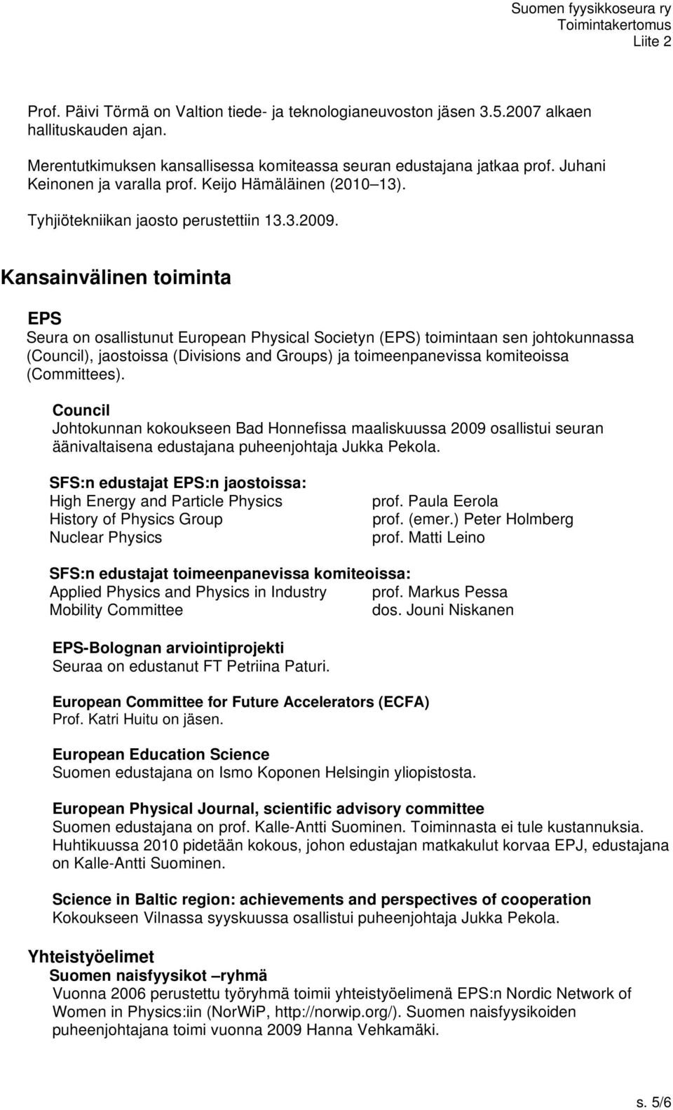 Kansainvälinen toiminta EPS Seura on osallistunut European Physical Societyn (EPS) toimintaan sen johtokunnassa (Council), jaostoissa (Divisions and Groups) ja toimeenpanevissa komiteoissa