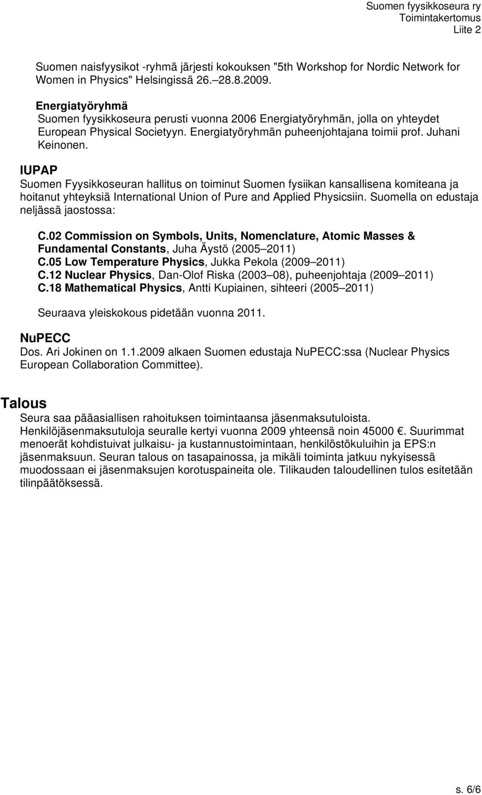 IUPAP Suomen Fyysikkoseuran hallitus on toiminut Suomen fysiikan kansallisena komiteana ja hoitanut yhteyksiä International Union of Pure and Applied Physicsiin.