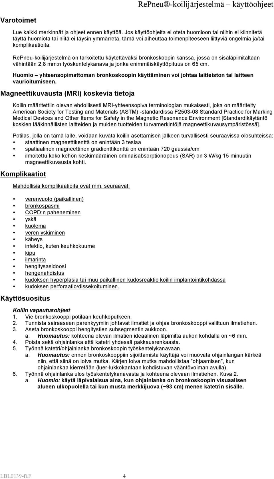 RePneu-koilijärjestelmä on tarkoitettu käytettäväksi bronkoskoopin kanssa, jossa on sisäläpimitaltaan vähintään 2,8 mm:n työskentelykanava ja jonka enimmäiskäyttöpituus on 65 cm.