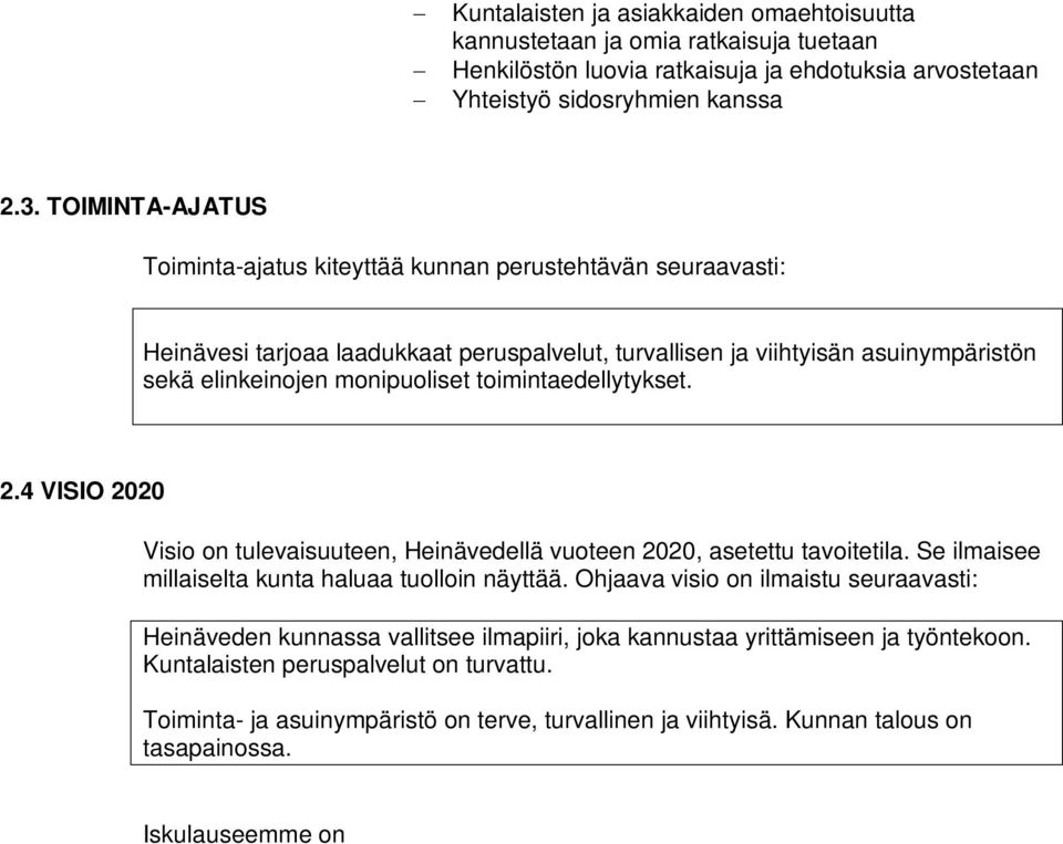 toimintaedellytykset. 2.4 VISIO 2020 Visio on tulevaisuuteen, Heinävedellä vuoteen 2020, asetettu tavoitetila. Se ilmaisee millaiselta kunta haluaa tuolloin näyttää.