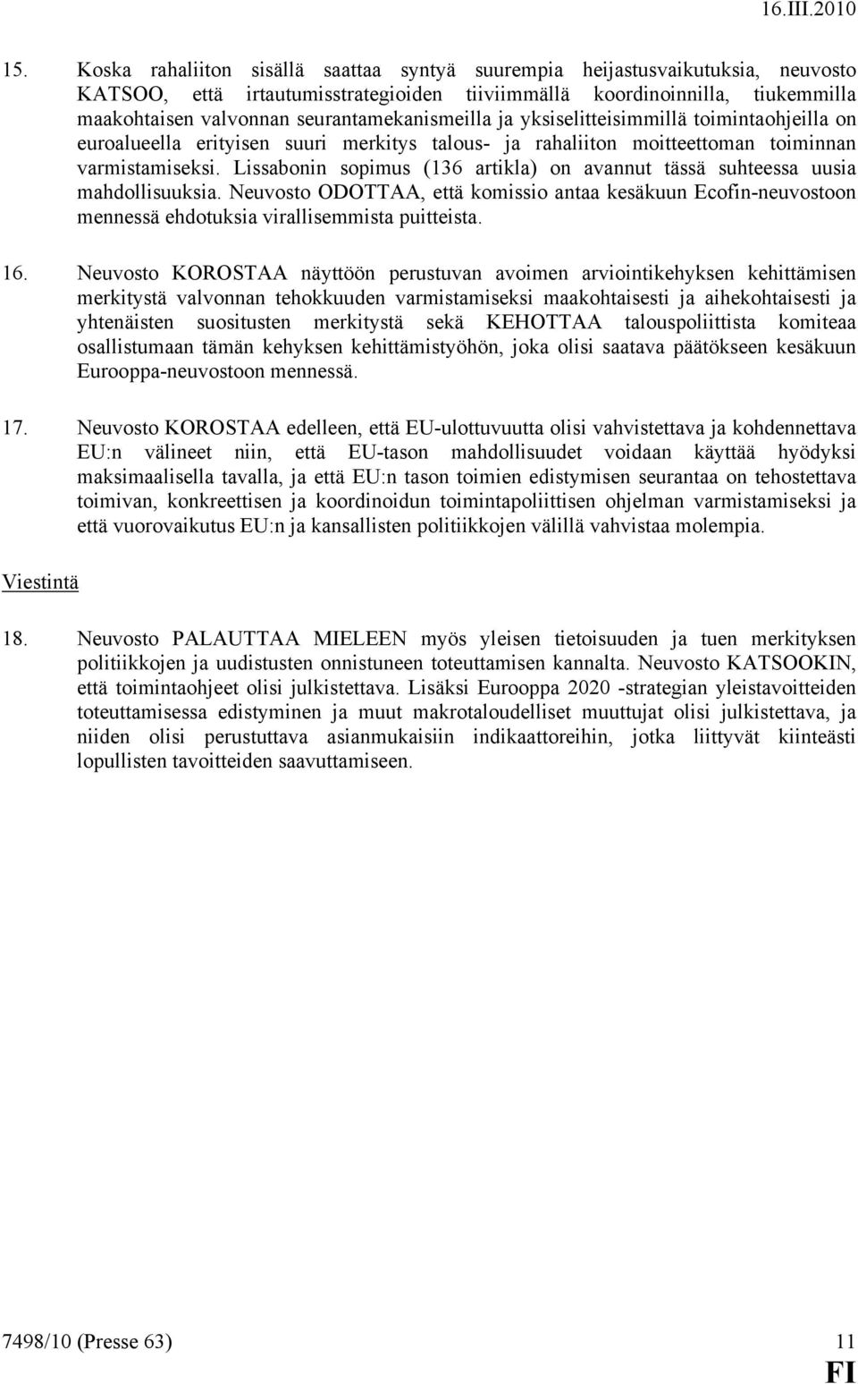 Lissabonin sopimus (136 artikla) on avannut tässä suhteessa uusia mahdollisuuksia. Neuvosto ODOTTAA, että komissio antaa kesäkuun Ecofin-neuvostoon mennessä ehdotuksia virallisemmista puitteista. 16.