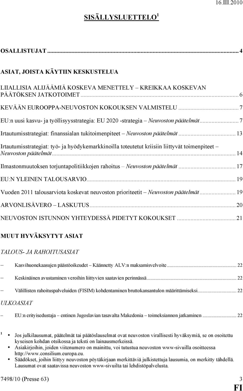 .. 13 Irtautumisstrategiat: työ- ja hyödykemarkkinoilla toteutetut kriisiin liittyvät toimenpiteet Neuvoston päätelmät... 14 Ilmastonmuutoksen torjuntapolitiikkojen rahoitus Neuvoston päätelmät.